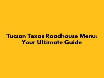 Tucson Texas Roadhouse Menu: Your Ultimate Guide