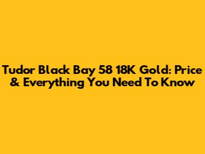 Tudor Black Bay 58 18K Gold: Price & Everything You Need To Know