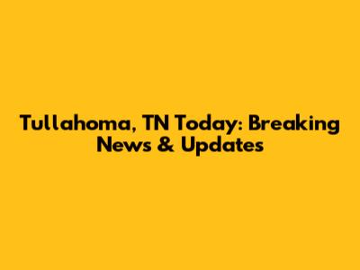 Tullahoma, TN Today: Breaking News & Updates