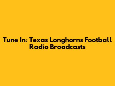 Tune In: Texas Longhorns Football Radio Broadcasts