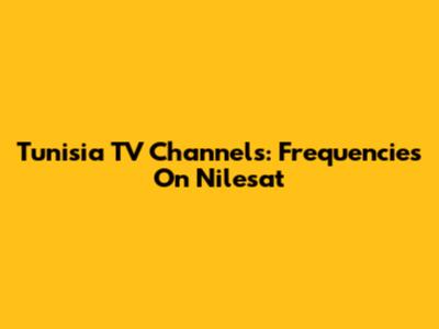 Tunisia TV Channels: Frequencies On Nilesat