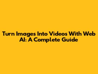 Turn Images Into Videos With Web AI: A Complete Guide