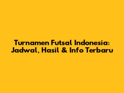 Turnamen Futsal Indonesia: Jadwal, Hasil & Info Terbaru
