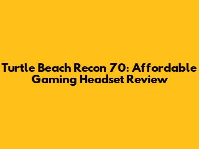 Turtle Beach Recon 70: Affordable Gaming Headset Review