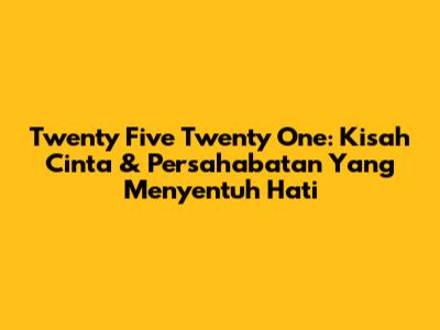 Twenty Five Twenty One: Kisah Cinta & Persahabatan Yang Menyentuh Hati