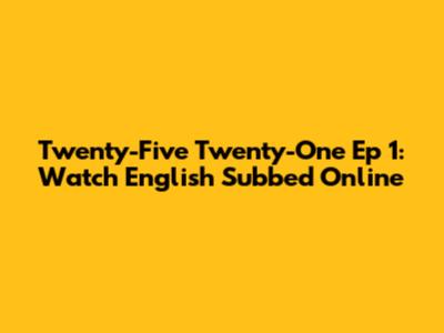 Twenty-Five Twenty-One Ep 1: Watch English Subbed Online