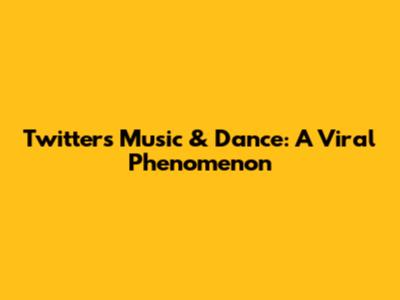 Twitter's Music & Dance: A Viral Phenomenon