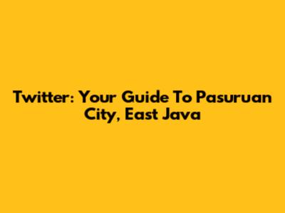Twitter: Your Guide To Pasuruan City, East Java