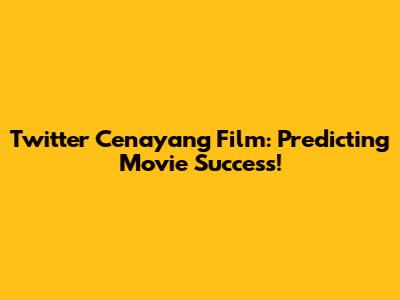 Twitter Cenayang Film: Predicting Movie Success!