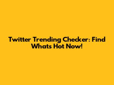 Twitter Trending Checker: Find What's Hot Now!