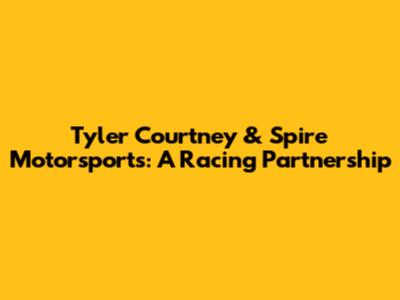 Tyler Courtney & Spire Motorsports: A Racing Partnership