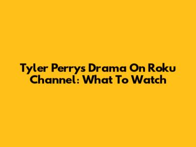 Tyler Perry's Drama On Roku Channel: What To Watch