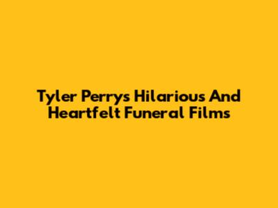 Tyler Perry's Hilarious And Heartfelt Funeral Films