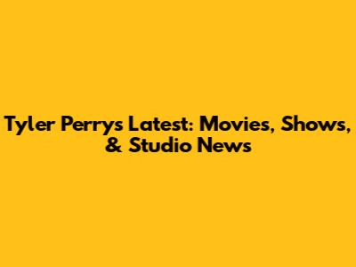 Tyler Perry's Latest: Movies, Shows, & Studio News