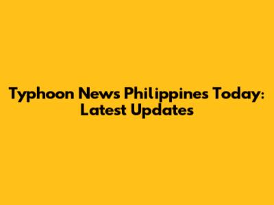 Typhoon News Philippines Today: Latest Updates