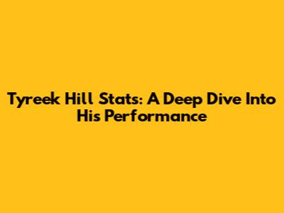 Tyreek Hill Stats: A Deep Dive Into His Performance