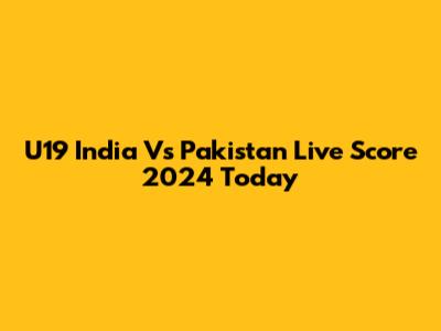U19 India Vs Pakistan Live Score 2024 Today
