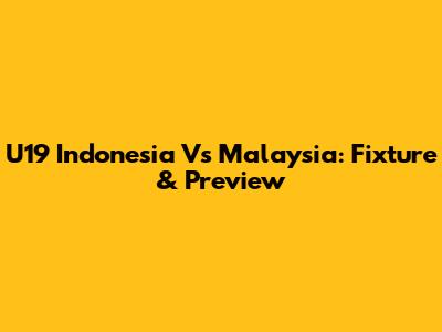 U19 Indonesia Vs Malaysia: Fixture & Preview