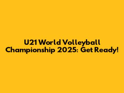 U21 World Volleyball Championship 2025: Get Ready!