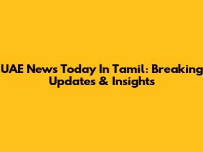 UAE News Today In Tamil: Breaking Updates & Insights