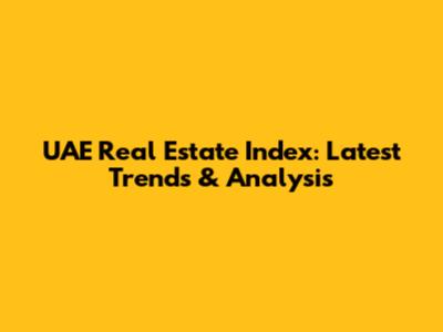 UAE Real Estate Index: Latest Trends & Analysis