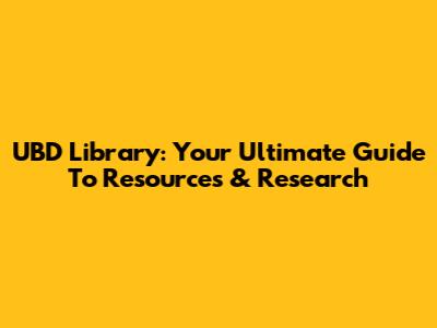UBD Library: Your Ultimate Guide To Resources & Research