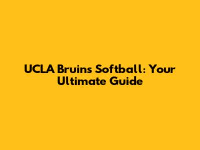 UCLA Bruins Softball: Your Ultimate Guide