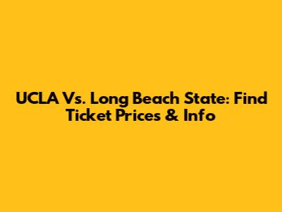 UCLA Vs. Long Beach State: Find Ticket Prices & Info