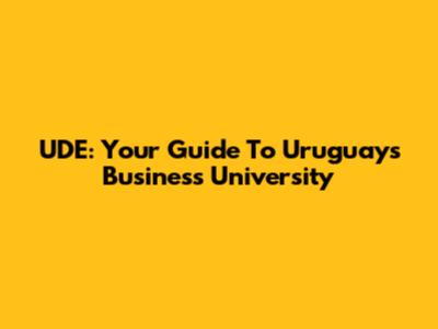 UDE: Your Guide To Uruguay's Business University