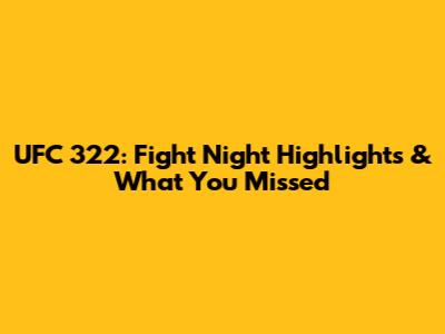UFC 322: Fight Night Highlights & What You Missed