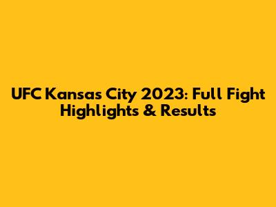 UFC Kansas City 2023: Full Fight Highlights & Results