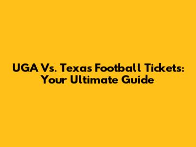 UGA Vs. Texas Football Tickets: Your Ultimate Guide