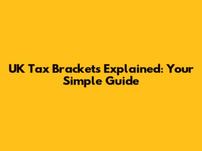 UK Tax Brackets Explained: Your Simple Guide