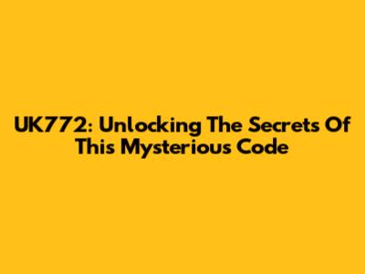 UK772: Unlocking The Secrets Of This Mysterious Code