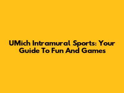 UMich Intramural Sports: Your Guide To Fun And Games