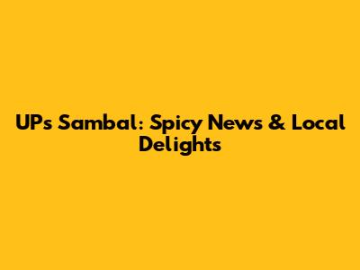UP's Sambal: Spicy News & Local Delights
