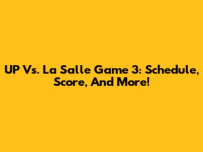 UP Vs. La Salle Game 3: Schedule, Score, And More!
