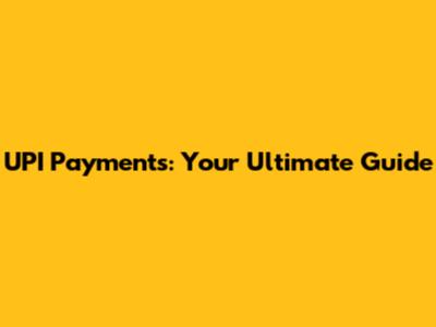 UPI Payments: Your Ultimate Guide