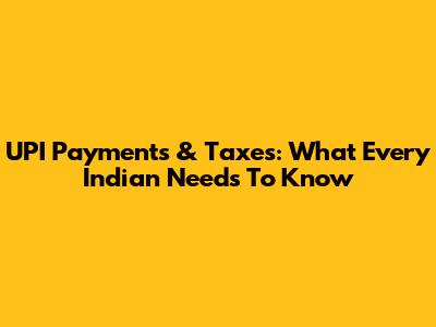 UPI Payments & Taxes: What Every Indian Needs To Know