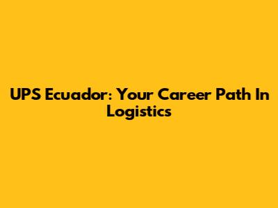 UPS Ecuador: Your Career Path In Logistics