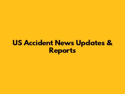US Accident News Updates & Reports