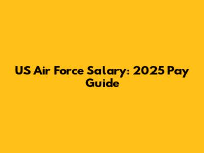 US Air Force Salary: 2025 Pay Guide