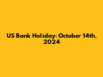 US Bank Holiday: October 14th, 2024