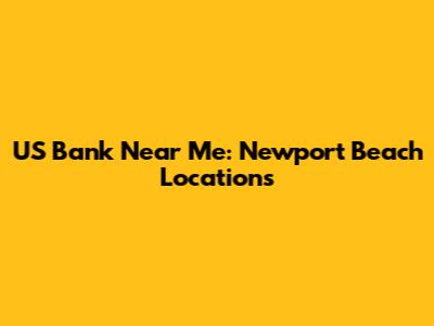 US Bank Near Me: Newport Beach Locations