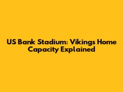 US Bank Stadium: Vikings' Home Capacity Explained