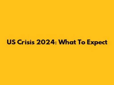 US Crisis 2024: What To Expect