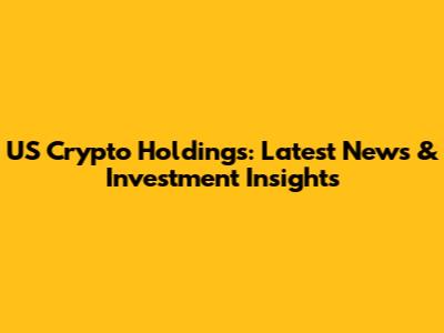 US Crypto Holdings: Latest News & Investment Insights
