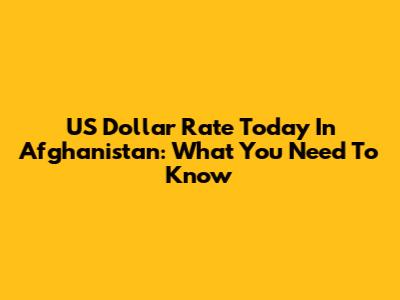 US Dollar Rate Today In Afghanistan: What You Need To Know