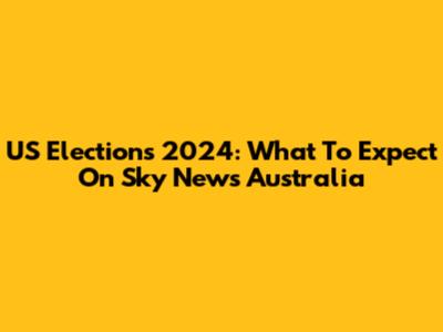US Elections 2024: What To Expect On Sky News Australia