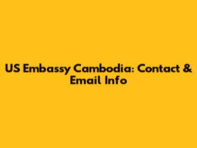 US Embassy Cambodia: Contact & Email Info